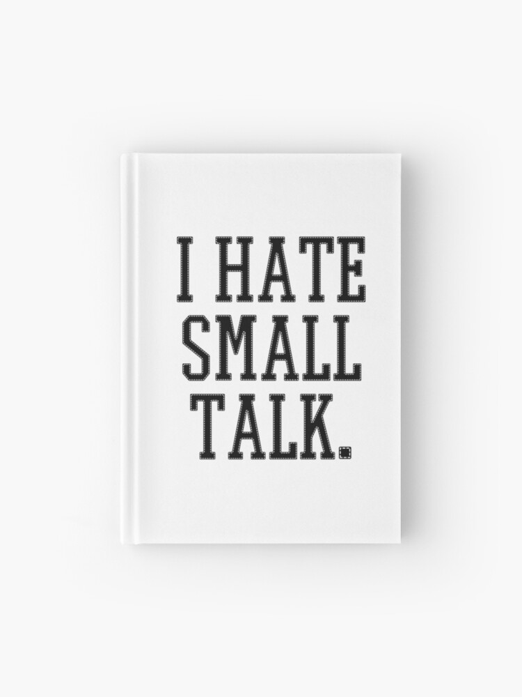 I Hate Small Talk Hardcover Journal By Designite Redbubble