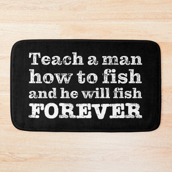 Item preview, Teach a man how to fish and he will fish FOREVER designed and sold by robertkask.