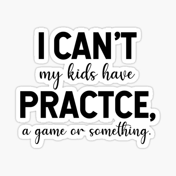I Cant My Kids Have Practice Sticker