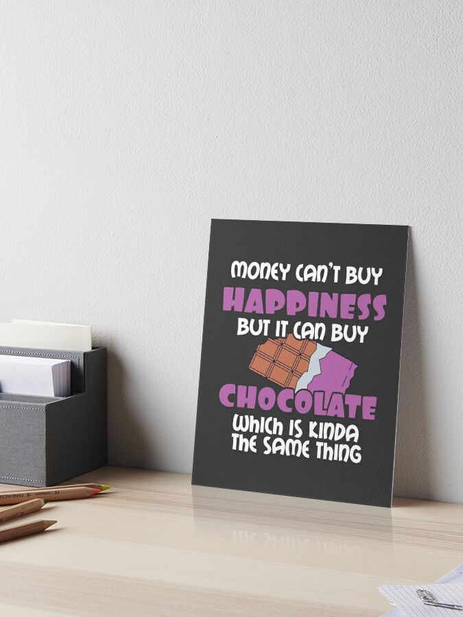 Love Choc Money Can T Buy Happiness But It Can Buy Chocolate Gift Art Board Print By Tispy Redbubble