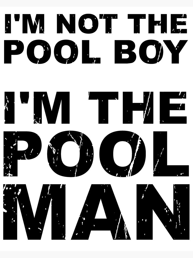 "I'm not the Pool Boy I'm the Pool MAN" Poster by AricHutfles Redbubble