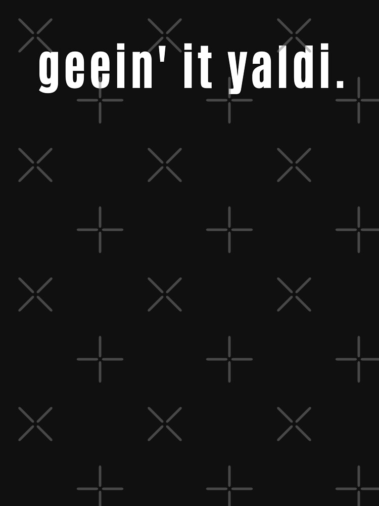 Geein it Yaldi - Scottish Slang For Someone to Give it Great Gusto by TNTs