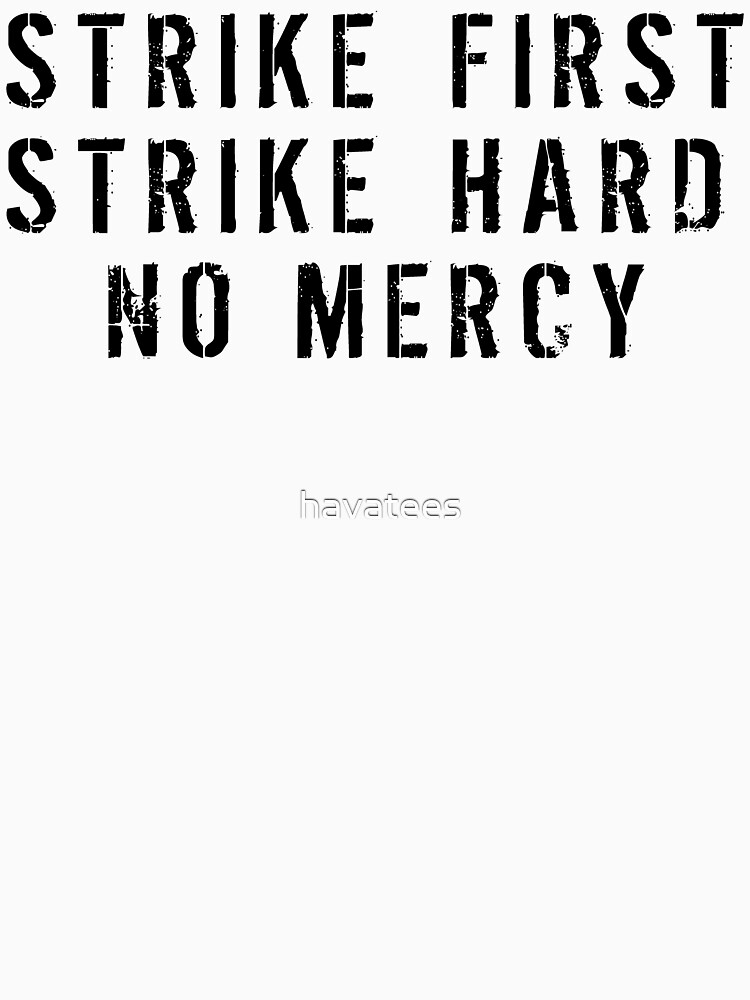 Strike First Strike Hard No Mercy by havatees