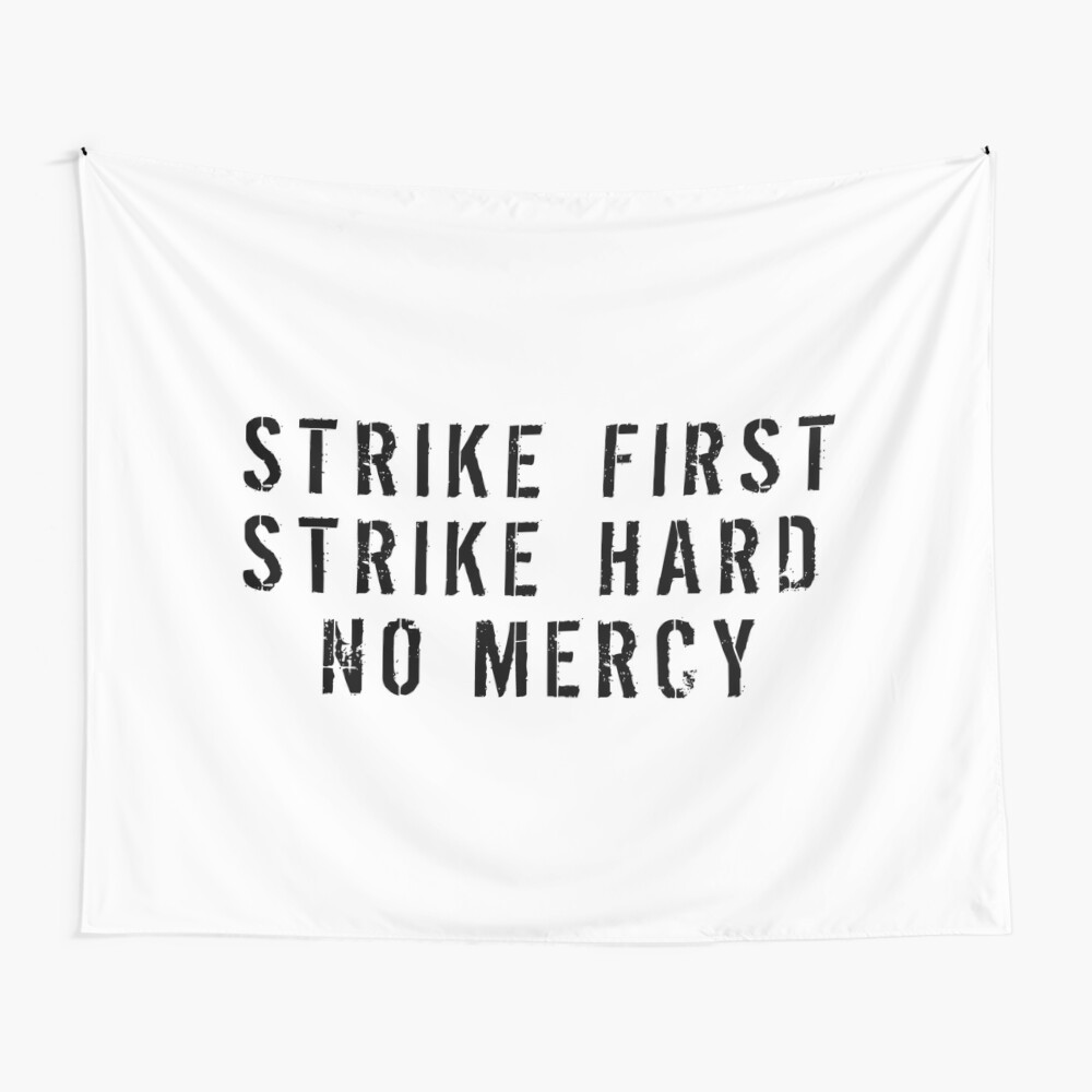 Hard strikes. Strike first Strike hard no Mercy.