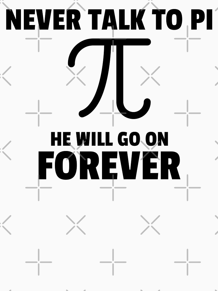Never talk to Pi ! by ForEngineer