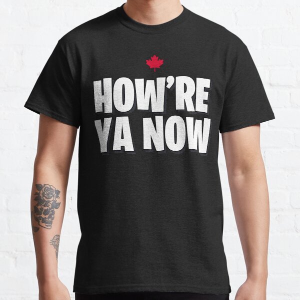 How're Ya Now Funny Canada Classic T-Shirt
