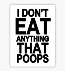 I Don't Eat Anything That Poops Sticker