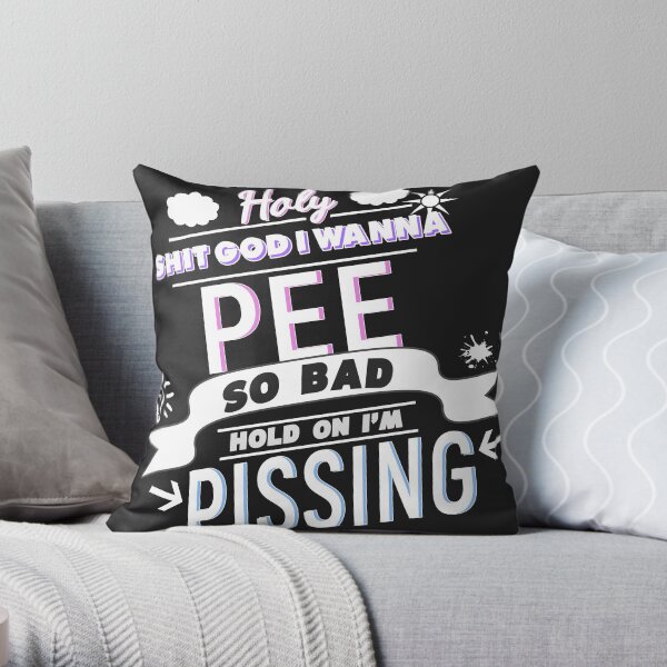 Holy Shit I Wanna Pee So Bad Throw Pillow