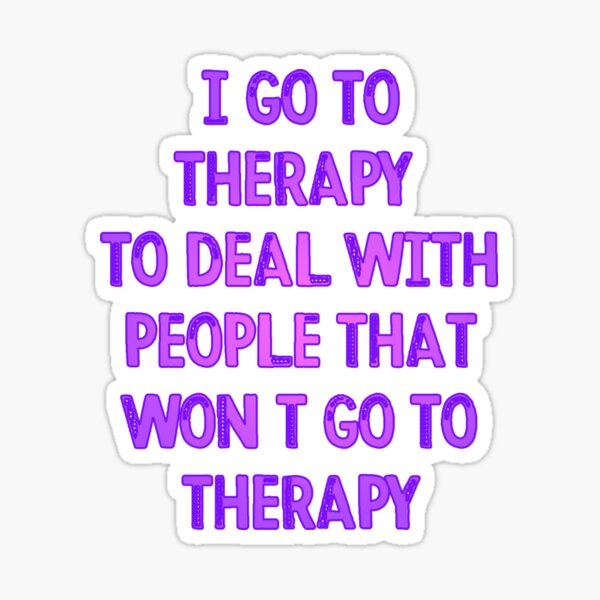 "I Go To Therapy to Deal With People That Need But Won't Go To Therapy ...