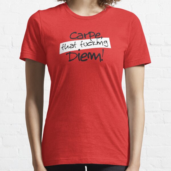 carpe, that fucking diem! Essential T-Shirt