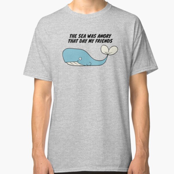 The sea was angry that day my friends Classic T-Shirt