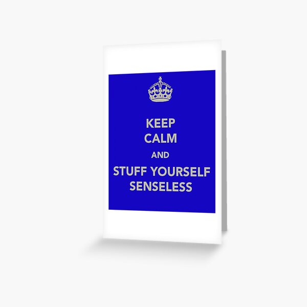 Keep Calm and Stuff Yourself Senseless Greeting Card