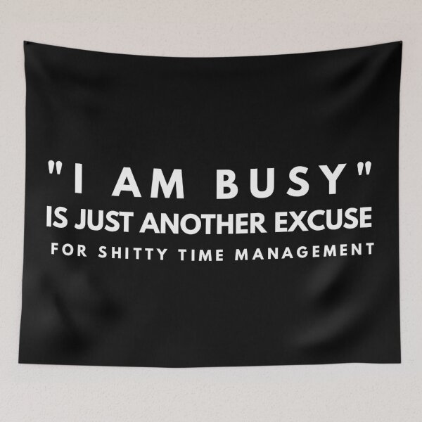 Item preview, "I Am Busy" Is Just Another Excuse For Shitty Time Management designed and sold by twistypaddie.