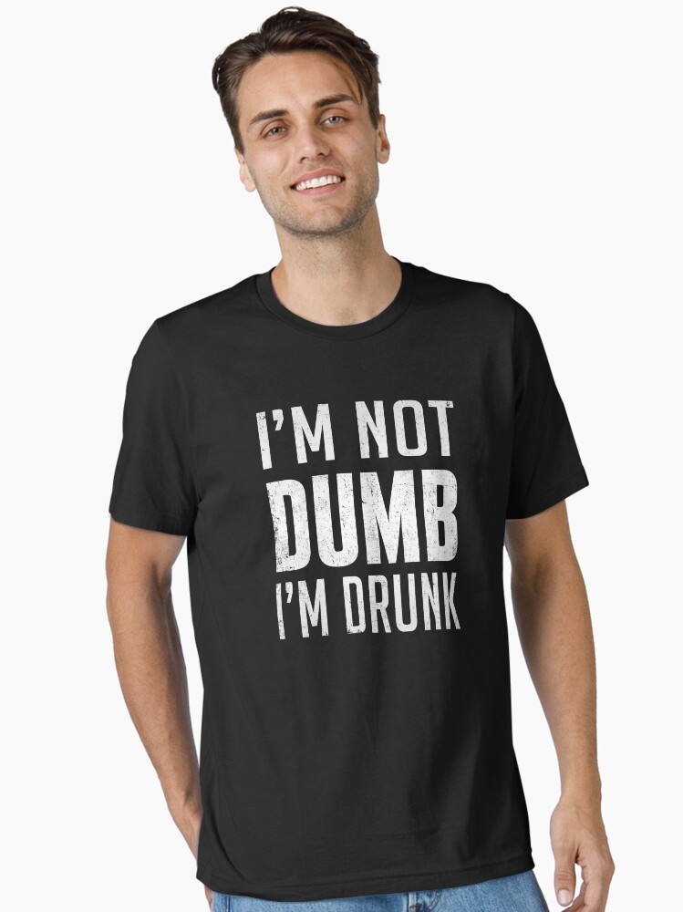 I'm Not Dumb I'm Drunk (Funny Party Quote)