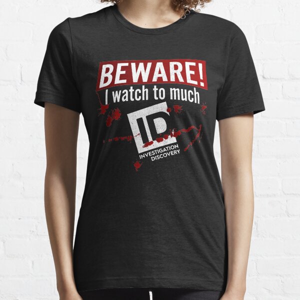 Beware I Watch To Much Investigation Discovery Essential T-Shirt