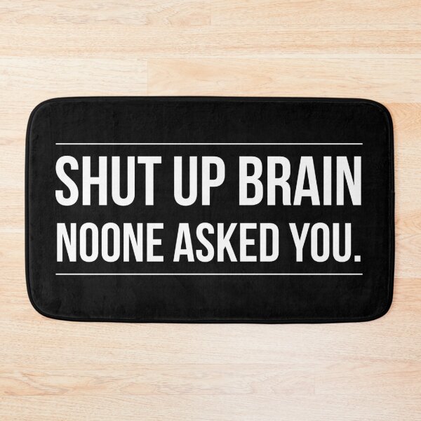 Item preview, Shut Up Brain Noone Asked You. designed and sold by twistypaddie.